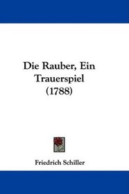 Die Rauber, Ein Trauerspiel (1788) (German Edition)