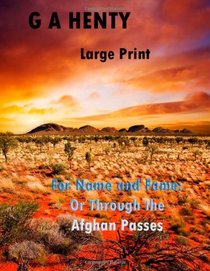For Name and Fame: Or Through the Afghan Passes Large Print: (G A Henty Masterpiece Collection)
