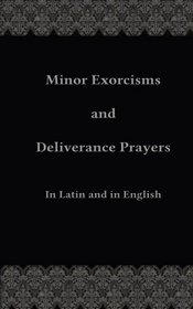 Minor Exorcisms and Deliverance Prayers: In Latin and English