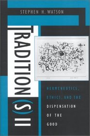 Tradition(s) II: Hermeneutics, Ethics, and the Dispensation of the Good