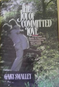The Joy of Committed Love: A Valuable Guide to Knowing, Understanding, and Loving Each Other