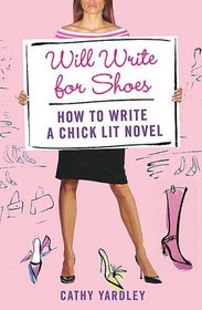 Will Write for Shoes: How to Write a Chick Lit Novel