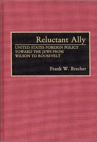 Reluctant Ally: United States Foreign Policy Toward the Jews from Wilson to Roosevelt (Contributions in Political Science)