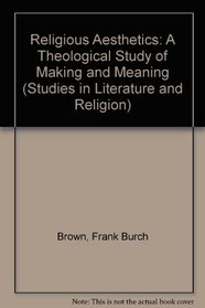 Religious Aesthetics: A Theological Study of Making and Meaning (Studies in Literature and Religion)