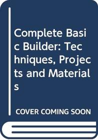 Complete Basic Builder: Techniques, Projects and Materials