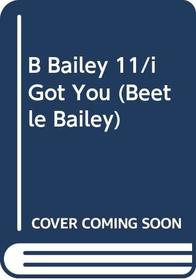 B Bailey 11/i Got You (Beetle Bailey)