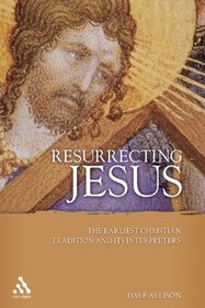 Resurrecting Jesus: The Earliest Christian Tradition And Its Interpreters (Journal for the Study of the Pseudepigrapha Supplement)