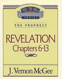 The Prophecy: Revelation Chapters 6-13 (Thru the Bible Commentary, Vol 59)