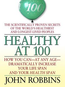 Healthy at 100: The Scientifically Proven Secrets of the World's Healthiest and Longest-Lived Peoples (Large Print)