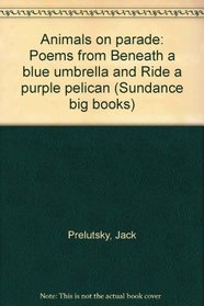 Animals on parade: Poems from Beneath a blue umbrella and Ride a purple pelican (Sundance big books)