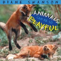 Animals Can Be So Playful (Swanson, Diane, Animals Can Be So--,)