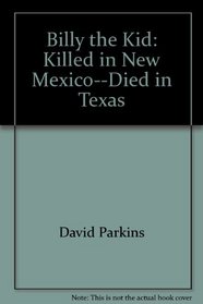 Billy the Kid: Killed in New Mexico--Died in Texas