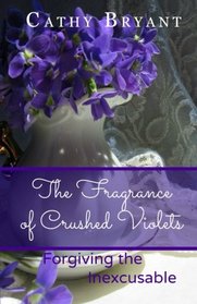 The Fragrance of Crushed Violets: Forgiving the Inexcusable