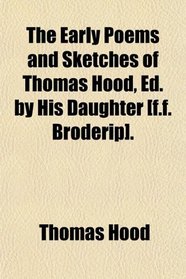 The Early Poems and Sketches of Thomas Hood, Ed. by His Daughter [f.f. Broderip].