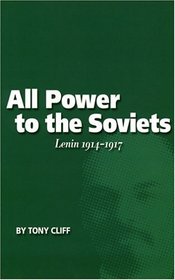 All Power to the Soviets: Lenin, 1914-1917