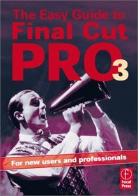 The Easy Guide to Final Cut Pro 3: For new users and professionals, First Edition