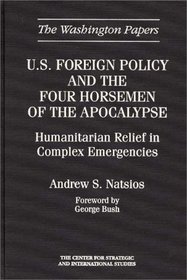 U.S. Foreign Policy and the Four Horsemen of the Apocalypse: Humanitarian Relief in Complex Emergencies (The Washington Papers)