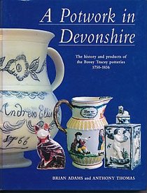 A POTWORK IN DEVONSHIRE The History And Products Of The Bovey Tracey Potteries 1750 - 1836.