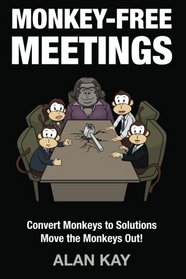 Monkey-Free Meetings: Convert Monkeys to Solutions Move the Monkeys Out! (Volume 1)