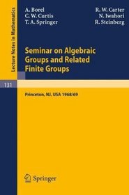 Seminar on Algebraic Groups and Related Finite Groups: Held at the Institute for Advanced Study, Princeton/NJ, 1968/69 (Lecture Notes in Mathematics)