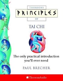 Thorsons Principles of Tai Chi: The Only Practical Introduction You'll Ever Need (Principles of S.)