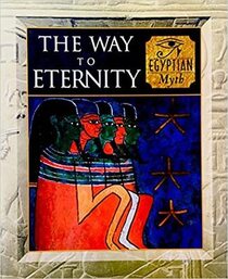 The Way To Eternity: Egyptian Myth (Myth and Mankind)