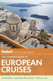 Fodor's The Complete Guide to European Cruises: A Cruise Lover's Guide to Selecting the Right Trip, with All the Best Ports of Call (Travel Guide)