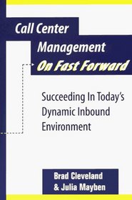 Call Center Management on Fast Forward:  Succeeding in Today's Dynamic Inbound Environment