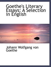 Goethe's Literary Essays: A Selection in English