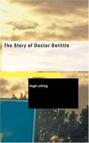 The Story of Doctor Dolittle: Being the History of His Peculiar Life at Home and Astonishing Adventures in Foreign Parts Never Before Printed.