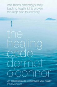 The Healing Code: One Man's Amazing Journey Back to Health and his Proven Five-Step Plan to Recovery