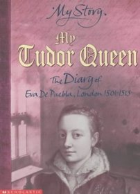 My Tudor Queen; The Diary of Eva Puebla, London 1501-1513 (My Story S.)