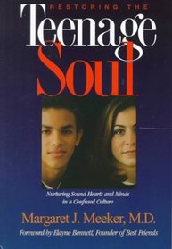 Restoring the Teenage Soul : Nurturing Sound Hearts and Minds in a Confused Culture