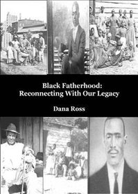 Black Fatherhood: Reconnecting with Our Legacy