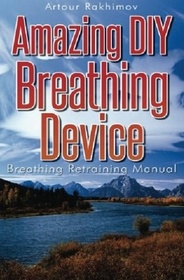 Amazing DIY Breathing Device: Breathing Retraining Manual
