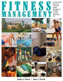Fitness Management: A Comprehensive Resource for Developing, Leading, Managing, And Operating a Successful Health/fitness Club