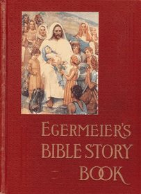 Egermeier's Bible Story Book:  A Complete Narration from Genesis to Revelation for Young and Old (New and Revised Edition)