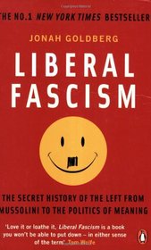 Liberal Fascism: The Secret History of the Left from Mussolini to the Politics of Meaning. Jonah Goldberg
