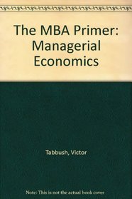 The MBA Primer: Managerial Economics