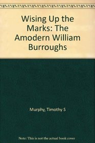 Wising Up the Marks: The Amodern William Burroughs