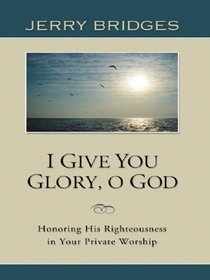 I Give You Glory, O God: Honoring His Righteousness in Your Private Worship (Thorndike Large Print Inspirational Series)