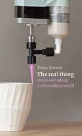 The Real Thing: Essays on Making in the Modern World