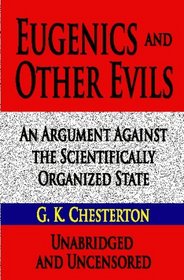 Eugenics And Other Evils  Unabridged And Uncensored: An Argument Against The Scientifically Organized State