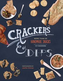 Crackers & Dips: 60 Recipes for Homemade Snacks