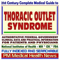 21st Century Complete Medical Guide to Thoracic Outlet Syndrome: Authoritative Government Documents, Clinical References, and Practical Information for Patients and Physicians