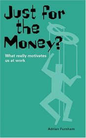 Just for the Money?: What Really Motivates Us at Work (Truth About Business)
