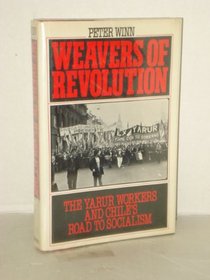Weavers of Revolution: The Yarur Workers and Chile's Road to Socialism