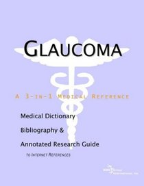 Glaucoma - A Medical Dictionary, Bibliography, and Annotated Research Guide to Internet References