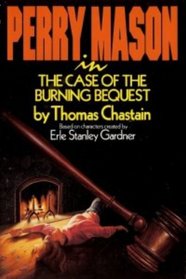 Perry Mason in the Case of the Burning Bequest: Based on Characters Created by Erle Stanley Gardner