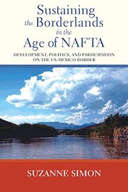 Sustaining the Borderlands in the Age of NAFTA: Development, Politics, and Participation on the US-Mexico Border